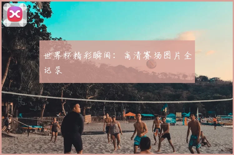 世界杯精彩瞬间:高清赛场图片全记录