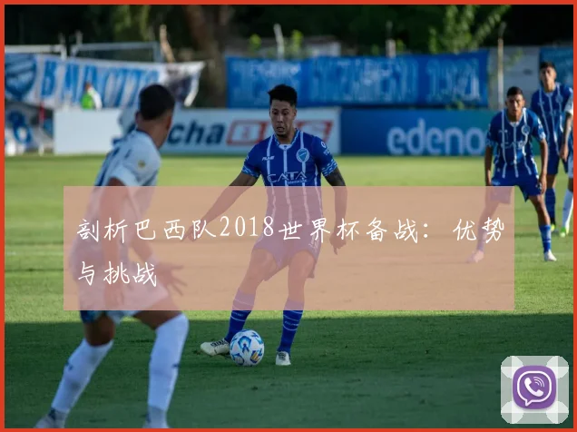 剖析巴西队2018世界杯备战：优势与挑战