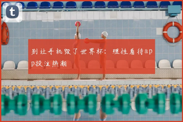 别让手机毁了世界杯：理性看待app投注热潮