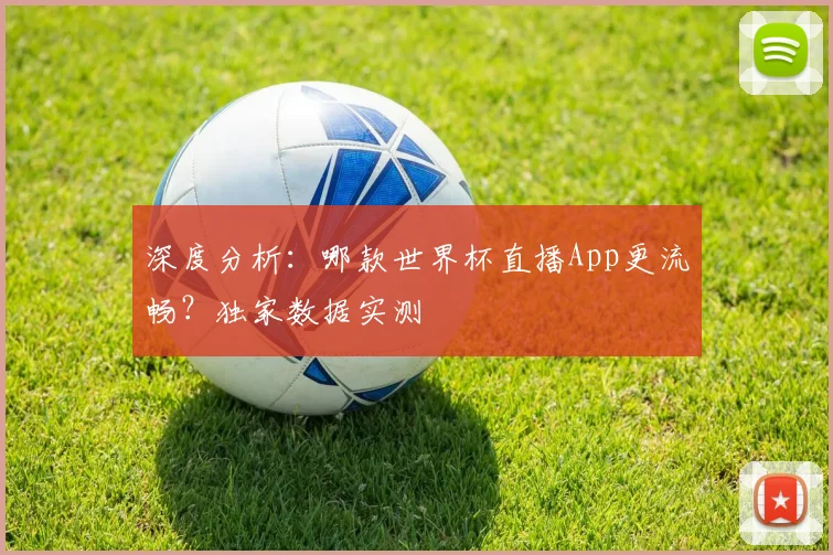 深度分析:哪款世界杯直播App更流畅?独家数据实测